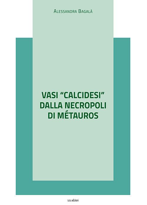 Vasi «calcidesi» dalla necropoli di Métauros - Alessandra Bagalà - copertina