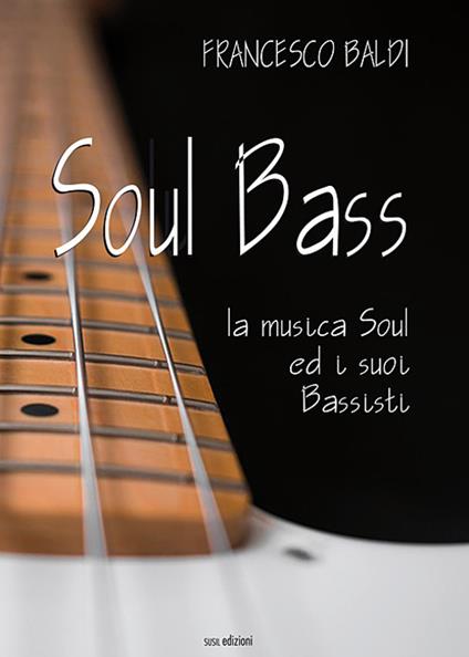 Soul bass. La musica soul ed i suoi bassisti - Francesco Baldi - copertina