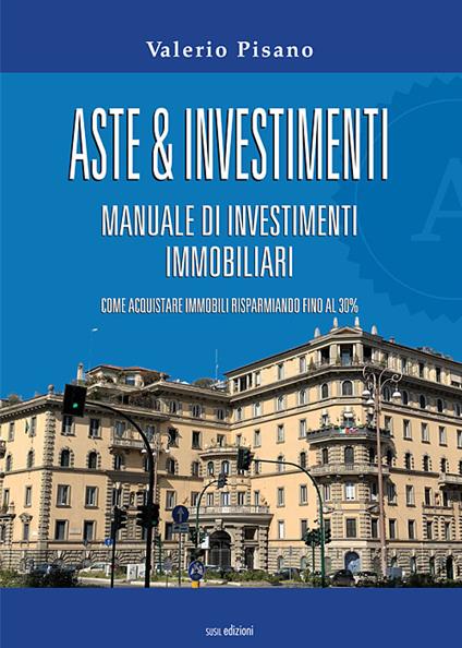 Aste & investimenti. Manuale di investimenti immobiliari - Valerio Pisano - copertina