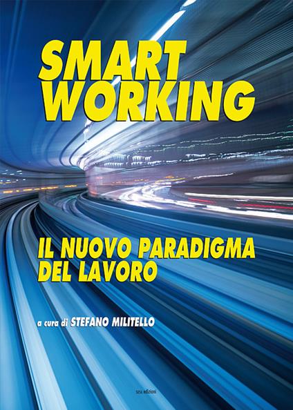 Smart working. Il nuovo paradigma del lavoro - Stefano Militello,Ileana Di Pietro,Cecilia Virili - copertina