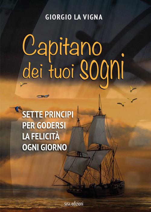 Capitano dei tuoi sogni. Sette principi per godersi la felicità ogni giorno - Giorgio La Vigna - copertina