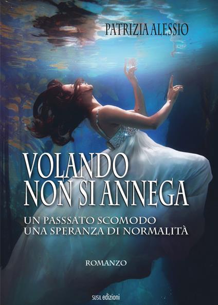 Volando non si annega. Un passato scomodo, una speranza di normalità - Patrizia Alessio - copertina