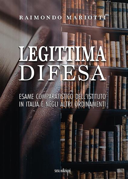 Legittima difesa. Esame comparatistico dell'istituto in italia e negli altri ordinamenti - Raimondo Mariotti - copertina