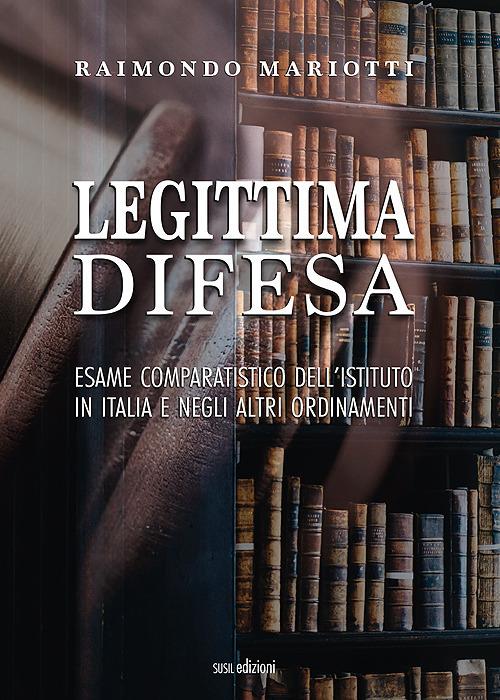 Legittima difesa. Esame comparatistico dell'istituto in italia e negli altri ordinamenti - Raimondo Mariotti - copertina