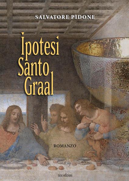 Ipotesi Santo Graal - Salvatore Pidone - copertina