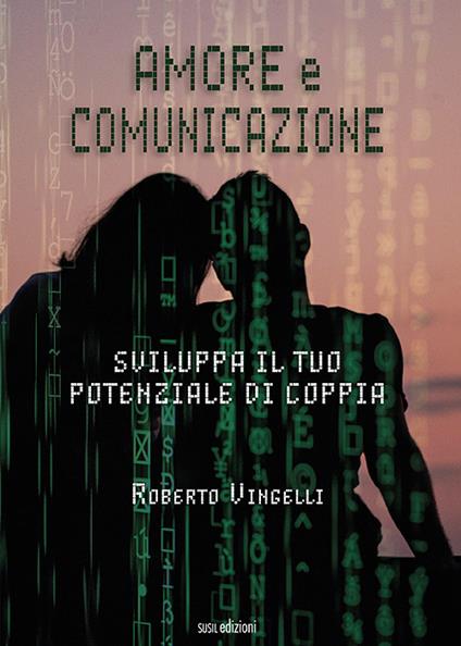 Amore e comunicazione. Sviluppa il tuo potenziale di coppia - Roberto Vingelli - copertina