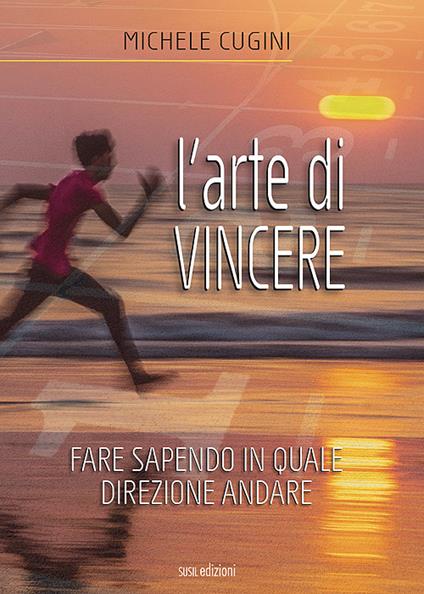 L' arte di vincere. Fare sapendo in quale direzione andare - Michele Cugini - copertina