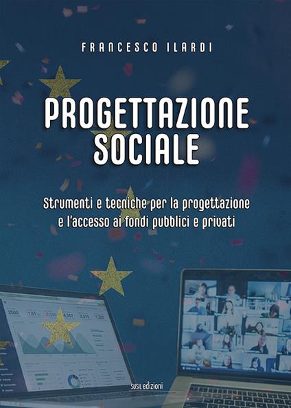 Progettazione sociale. Strumenti e tecniche per la progettazione e l'accesso ai fondi pubblici e privati - Francesco Ilardi - copertina