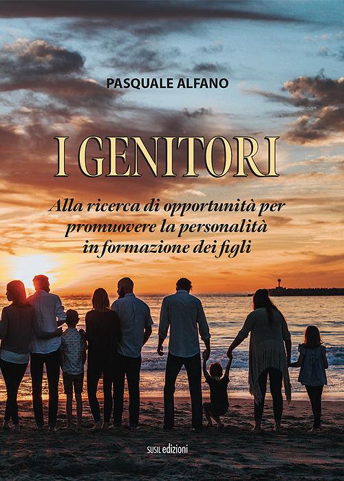 I genitori. Alla ricerca di opportunità per promuovere la personalità in formazione dei figli - Pasquale Alfano - copertina