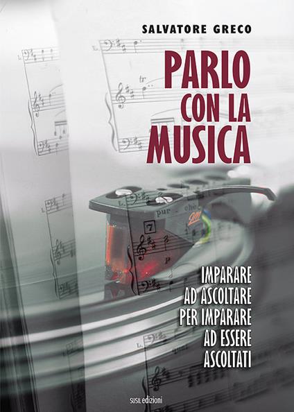 Parlo con la musica. Imparare ad ascoltare per imparare ad essere ascoltati - Salvatore Greco - copertina