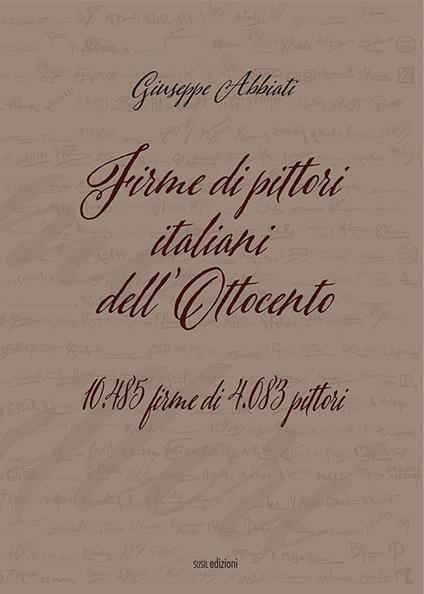 Firme di pittori italiani dell'Ottocento. 10.485 firme di 4.083 pittori. Ediz. illustrata - Giuseppe Abbiati - copertina