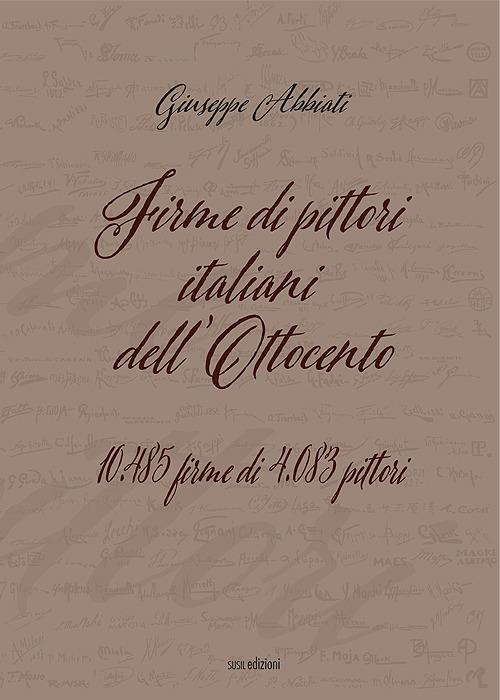 Firme di pittori italiani dell'Ottocento. 10.485 firme di 4.083 pittori. Ediz. illustrata - Giuseppe Abbiati - copertina