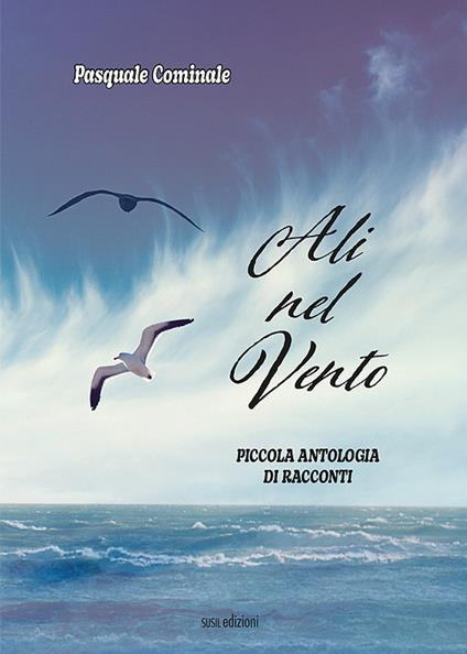 Ali nel vento. Piccola antologia di racconti - Pasquale Cominale - copertina