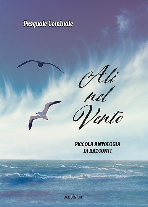 Ali nel vento. Piccola antologia di racconti - Pasquale Cominale - copertina