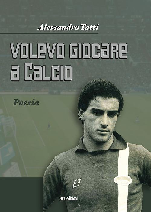 Volevo giocare a calcio - Alessandro Tatti - copertina