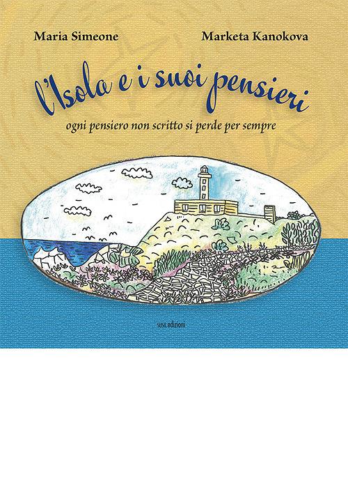 L' Isola e i suoi pensieri. Ogni pensiero non scritto si perde per sempre. Ediz. illustrata - Maria Simeone,Marketa Kanokova - copertina