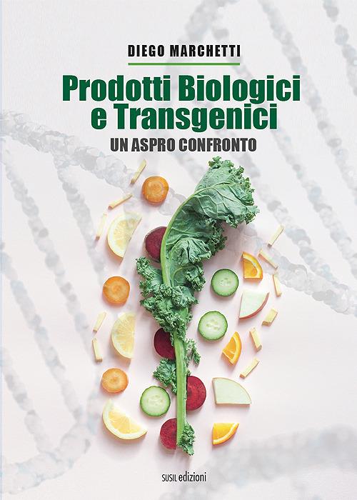 Prodotti biologici e transgenici. Un aspro confronto - Diego Marchetti - copertina