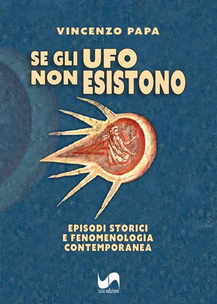 Se gli Ufo non esistono. Episodi storici e fenomenologia contemporanea - Vincenzo Papa - copertina