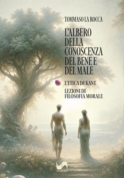 L'albero della conoscenza del bene e del male. L'etica di Kant. Lezioni di filosofia morale - Tommaso La Rocca - copertina