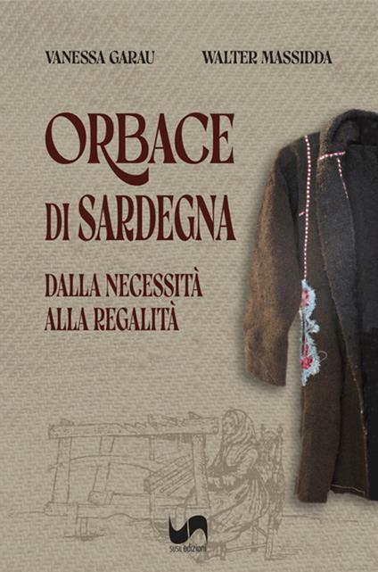 Orbace di Sardegna. Dalla necessità alla regalità. Ediz. illustrata - Vanessa Garau,Walter Massidda - copertina