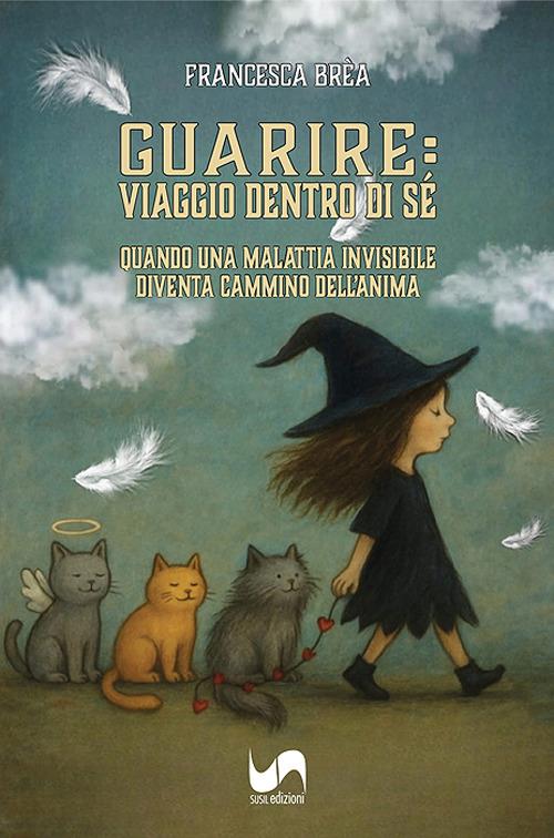 Guarire: viaggio dentro di sé. Quando una malattia invisibile diventa cammino dell'anima - Francesca Brèa - copertina