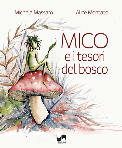 Mico e i tesori del bosco. Ediz. illustrata - Michela Massaro,Alice Montato - copertina
