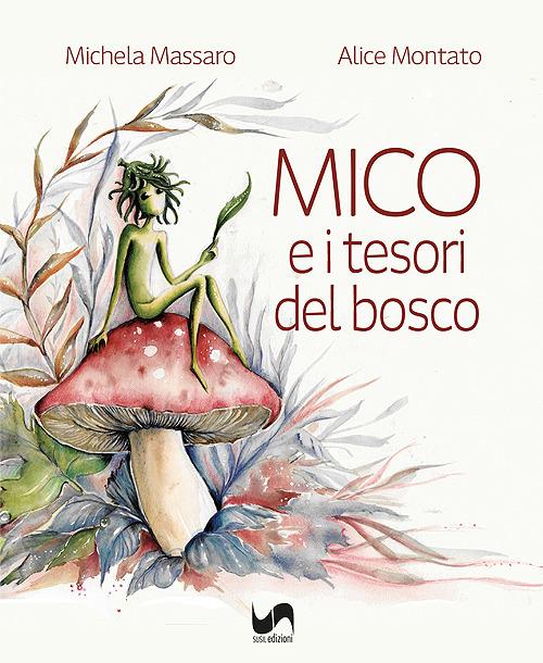 Mico e i tesori del bosco. Ediz. illustrata - Michela Massaro,Alice Montato - copertina