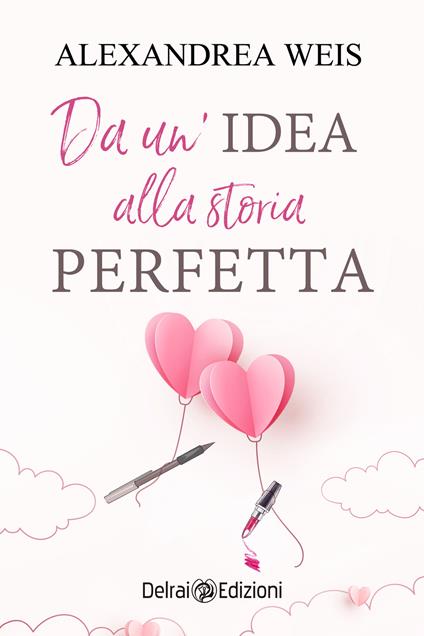 Da un'idea alla storia perfetta - Alexandrea Weis - ebook
