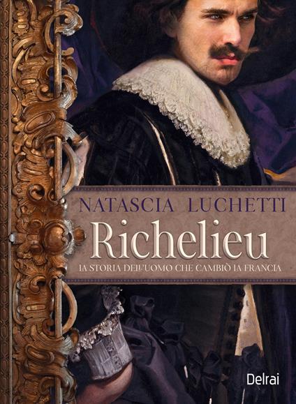 Richelieu. La storia dell'uomo che governò la Francia - Natascia Luchetti - ebook