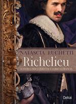 Richelieu. La storia dell'uomo che cambiò la Francia
