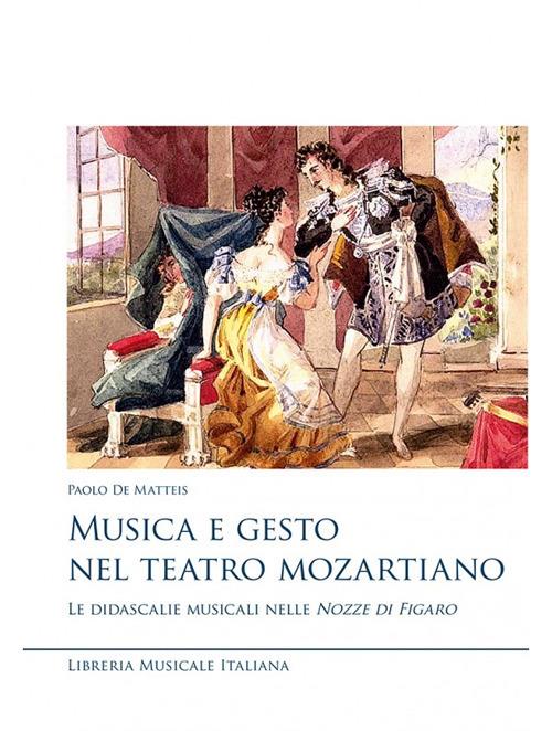 Musica e gesto nel teatro mozartiano. Le didascalie musicali nelle «Nozze di Figaro» - Paolo De Matteis - copertina