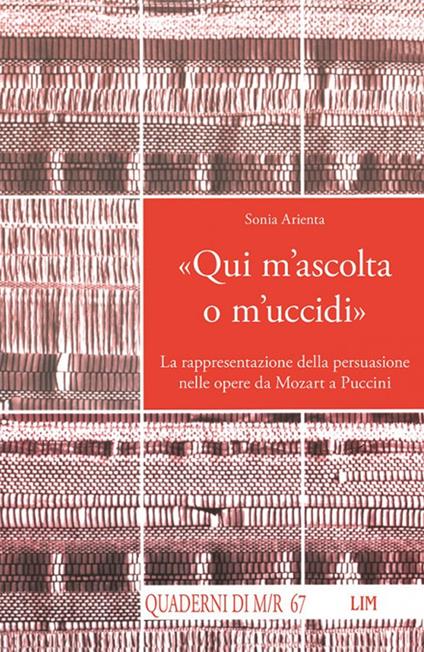 «Qui m'ascolta o m'uccidi». La rappresentazione della persuasione nelle opere da Mozart a Puccini - Sonia Arienta - copertina