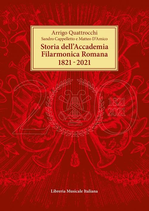Storia dell’Accademia Filarmonica Romana 1821-2021 - Arrigo Quattrocchi,Sandro Cappelletto,Matteo D'Amico - copertina