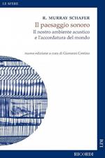 Il paesaggio sonoro. Il nostro ambiente acustico e l'accordatura del mondo. Nuova ediz.