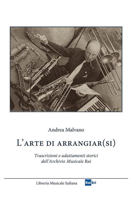 L' arte di arrangiar(si). Trascrizioni e adattamenti storici dell'Archivio Musicale Rai - Andrea Malvano - ebook