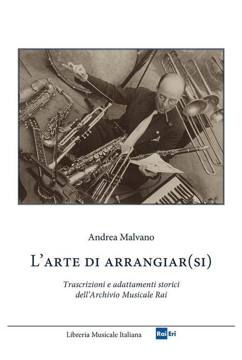 L' arte di arrangiar(si). Trascrizioni e adattamenti storici dell'Archivio Musicale Rai - Andrea Malvano - ebook