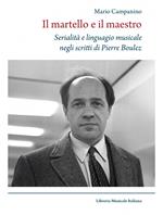 Il martello e il maestro Serialità e linguaggio musicale negli scritti di Pierre Boulez
