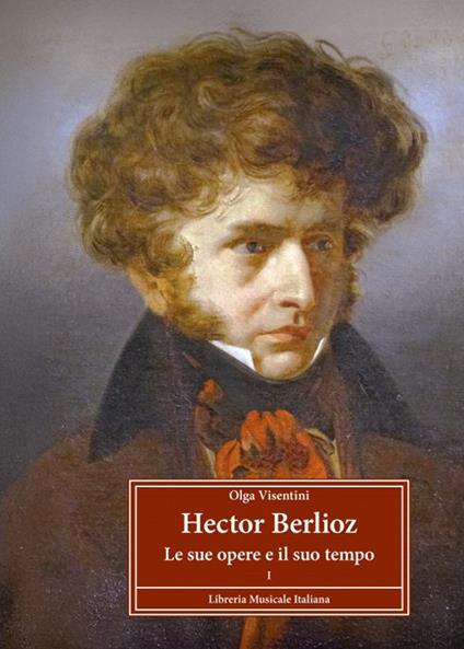 Hector Berlioz le sue opere e il suo tempo - Olga Visentini - copertina