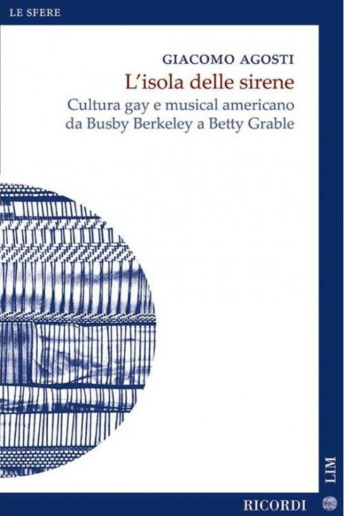 L'isola delle sirene. Cultura gay e musical americano da Busby Berkeley a Betty Grable - Giacomo Agosti - copertina