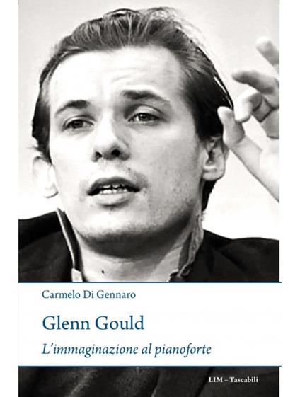 Glenn Gould. L'immaginazione al pianoforte - Carmelo Di Gennaro - copertina