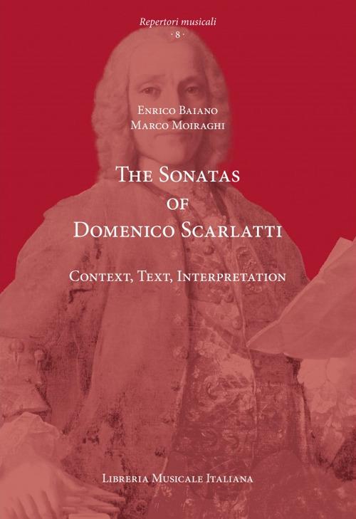 The sonatas of Domenico Scarlatti. Context, text, interpretation - Enrico Baiano,Marco Moiraghi - copertina