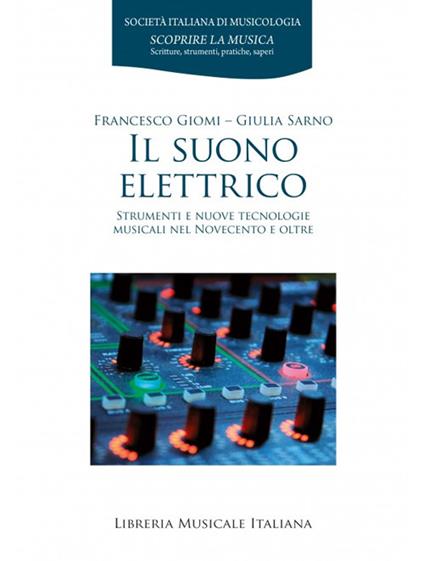 Il suono elettrico. Strumenti e nuove tecnologie musicali nel Novecento e oltre - Francesco Giomi,Giulia Sarno - copertina