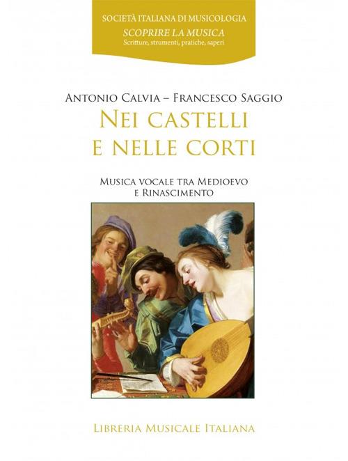 Nei castelli e nelle corti. Musica vocale tra Medioevo e Rinascimento - Antonio Calvia,Francesco Saggio - copertina