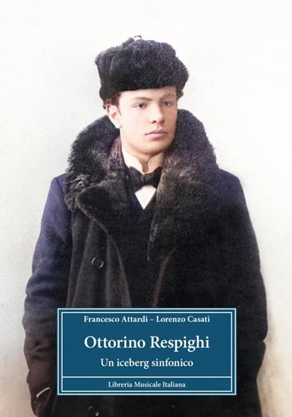 Ottorino Respighi. Un iceberg sinfonico - Francesco Attardi,Casati Lorenzo - copertina