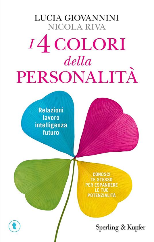 I 4 colori della personalità. Relazioni, lavoro, intelligenza, futuro: conosci te stesso per espandere le tue potenzialità - Lucia Giovannini,Nicola Riva - copertina