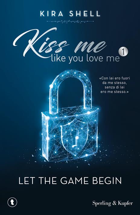 Let the game begin. Kiss me like you love me. Ediz. italiana. Vol. 1 - Kira Shell - copertina