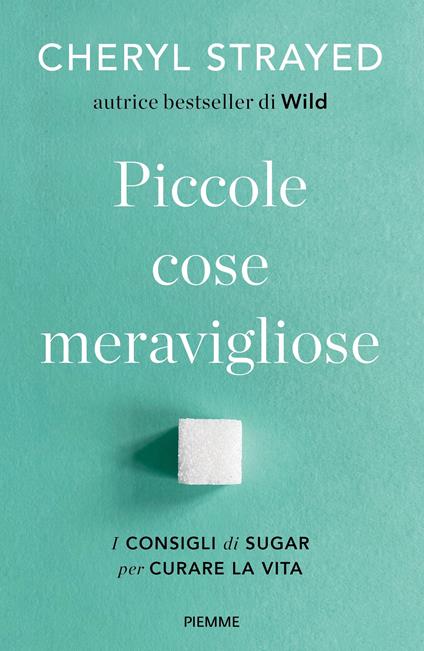 Piccole cose meravigliose. I consigli di Sugar per curare la vita - Cheryl Strayed - copertina