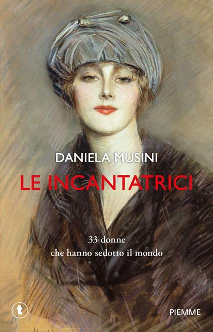 Le incantatrici. 33 donne che hanno sedotto il mondo - Daniela Musini - copertina