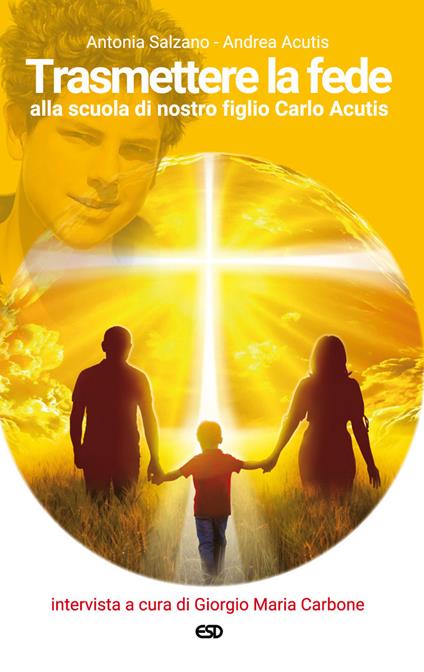Trasmettere la fede alla scuola di nostro figlio Carlo Acutis - Antonia Salzano,Andrea Acutis - copertina