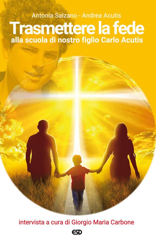 Trasmettere la fede alla scuola di nostro figlio Carlo Acutis - Antonia Salzano,Andrea Acutis - copertina